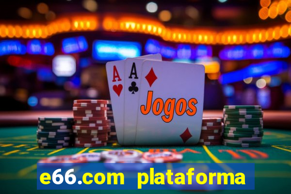 e66.com plataforma de jogos